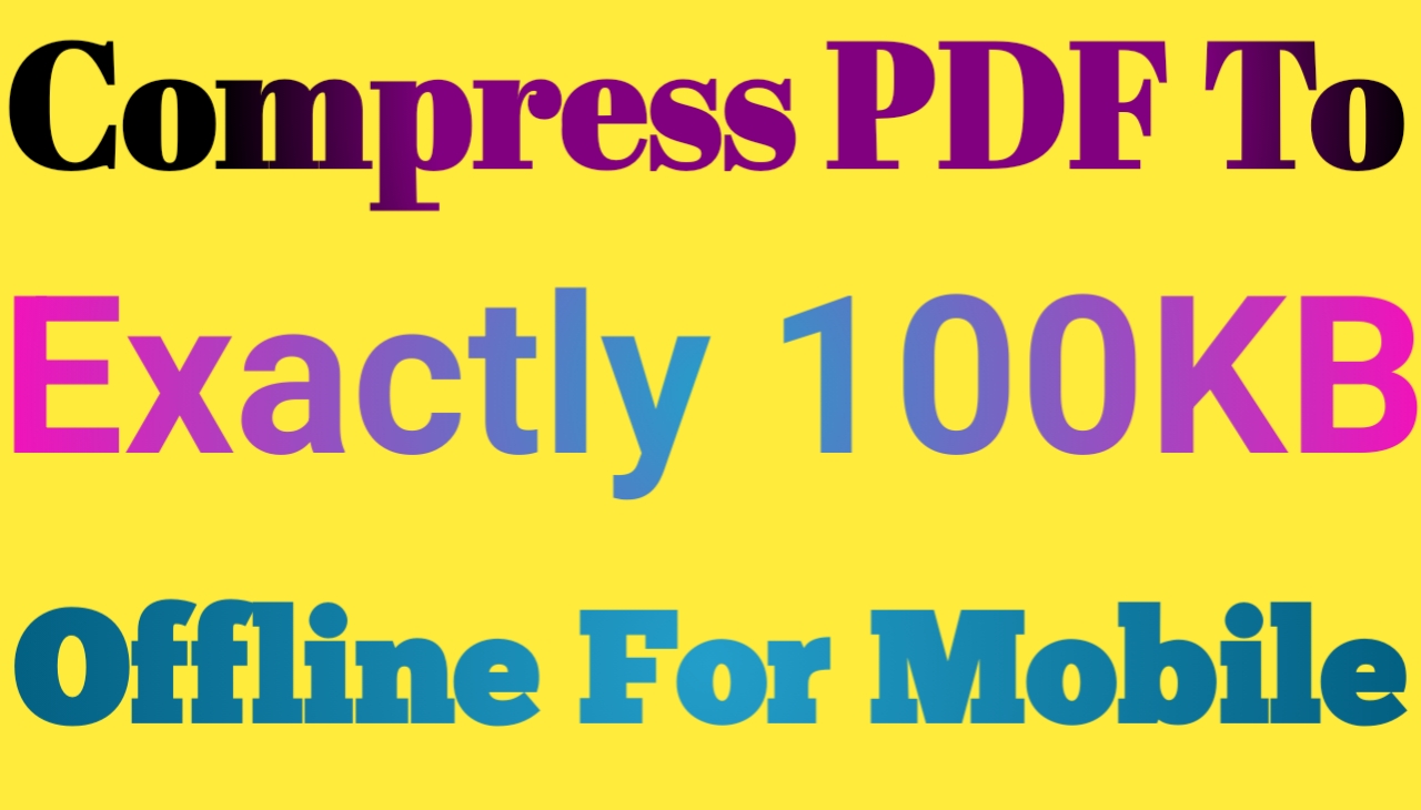 Compress PDF To Exactly 100KB Offline For Mobile